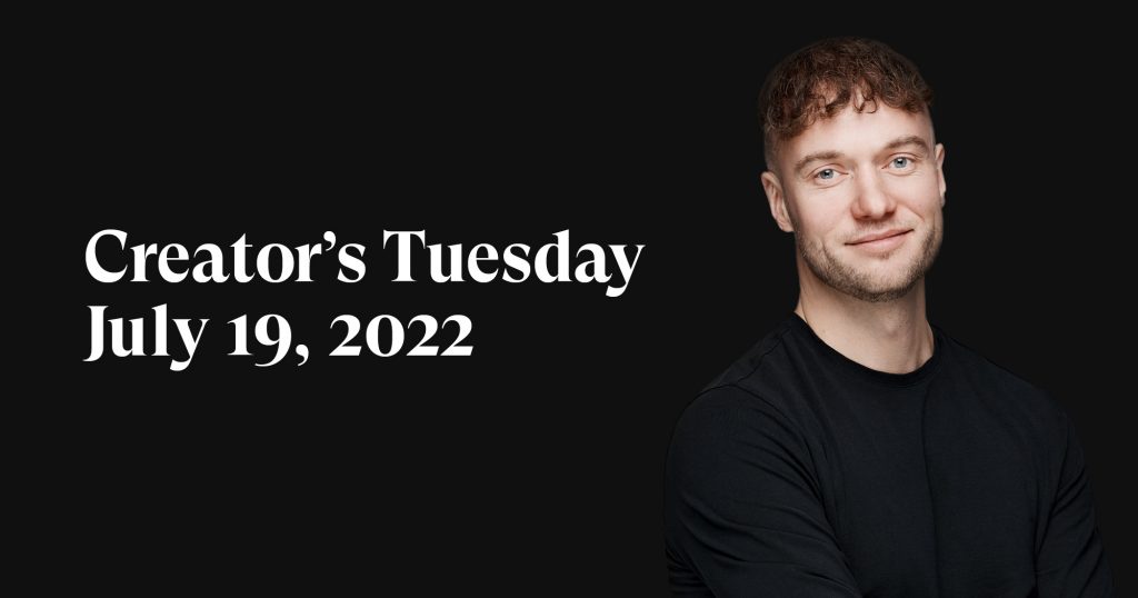 #1: Creator’s Tuesday — July 19, 2022