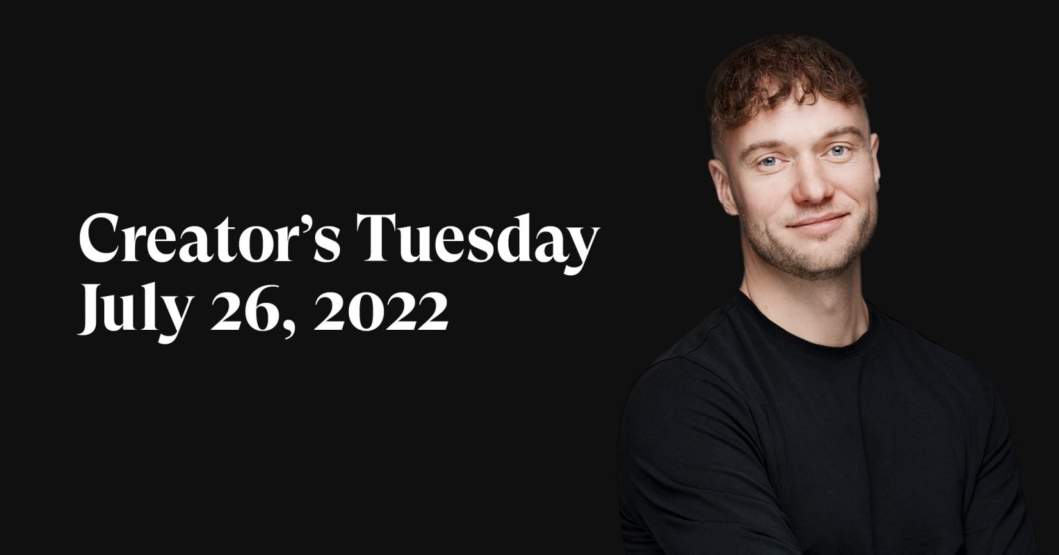 #2: Creator’s Tuesday — July 26, 2022