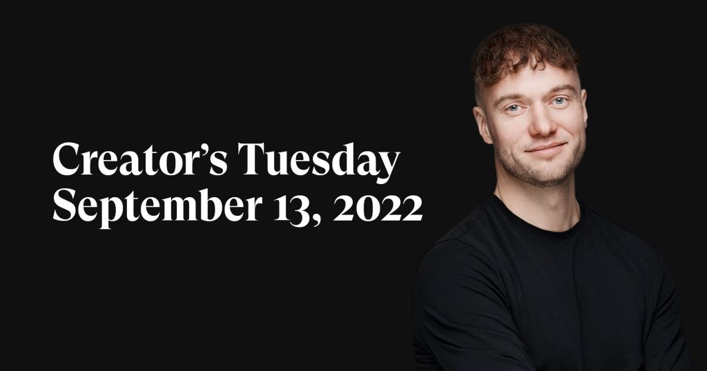 #9: Creator’s Tuesday — September 13, 2022