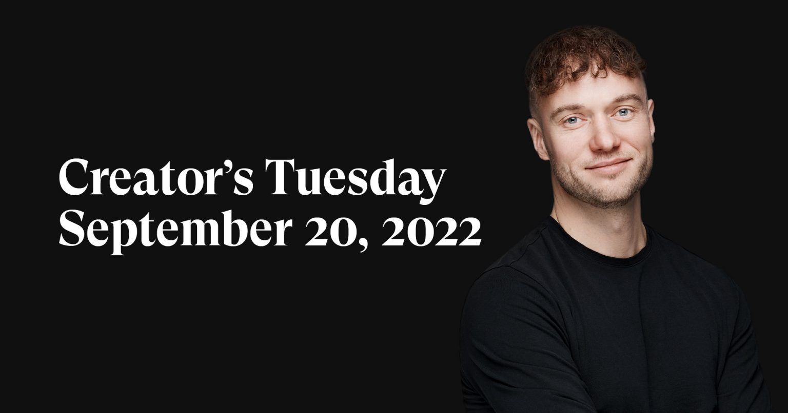 #10: Creator’s Tuesday — September 20, 2022