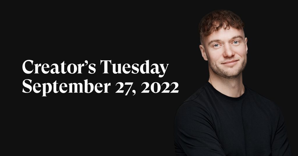 #11: Creator’s Tuesday — September 27, 2022
