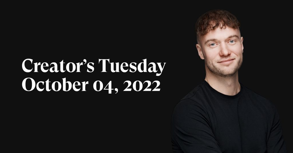 #12: Creator’s Tuesday — October 04, 2022