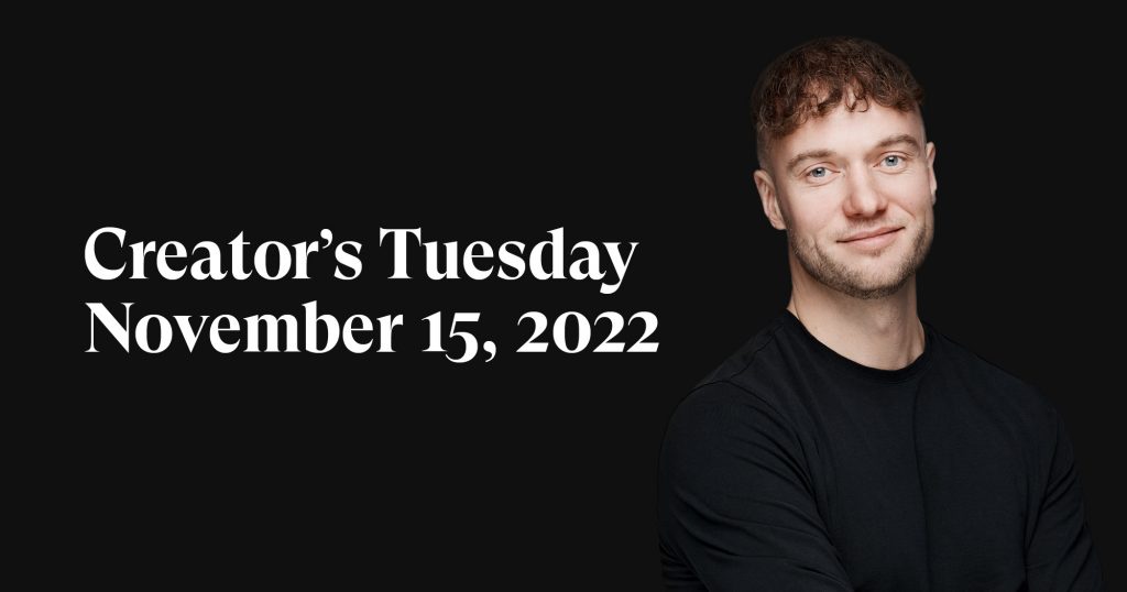#17: Creator’s Tuesday — November 15, 2022